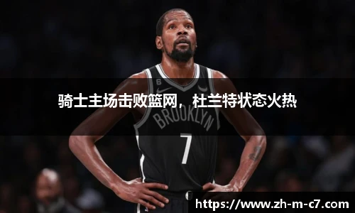 骑士主场击败篮网，杜兰特状态火热