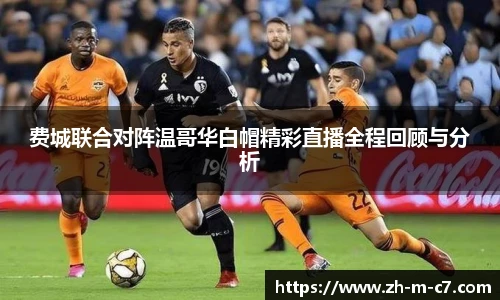 费城联合对阵温哥华白帽精彩直播全程回顾与分析