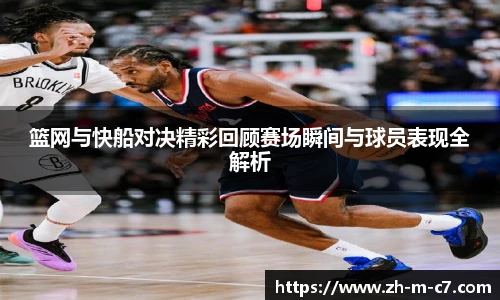 篮网与快船对决精彩回顾赛场瞬间与球员表现全解析